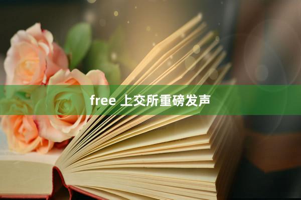 free 上交所重磅发声